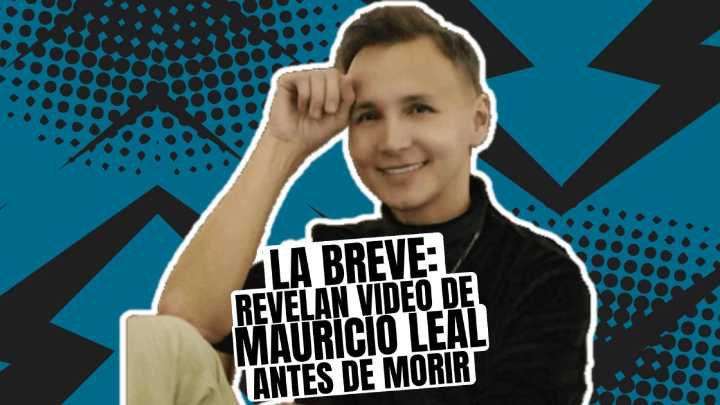 La Breve: revelan video de Mauricio Leal antes de morir |