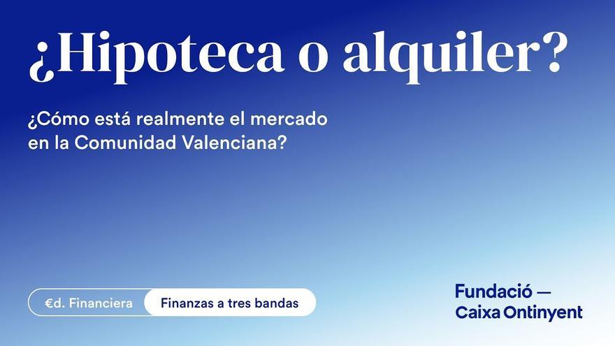 Finanzas a tres bandas | ¿Hipoteca o alquiler? ¿Cómo está realmente el mercado en la C. Valenciana?