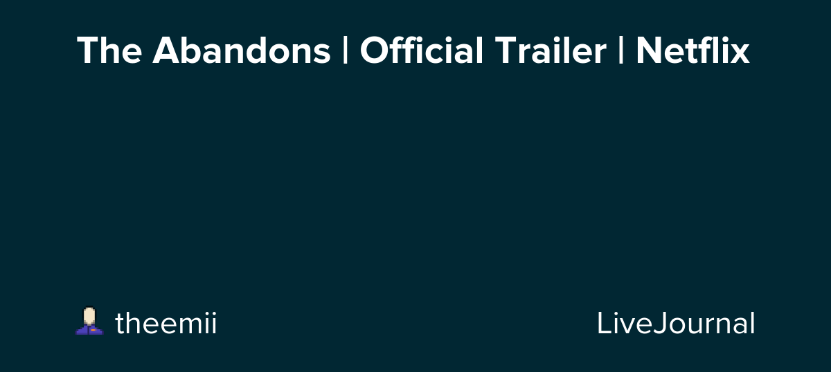 The Abandons | Official Trailer | Netflix: ohnotheydidnt — LiveJournal