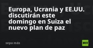 Europa, Ucrania y EE.UU. discutirán este domingo en Suiza el nuevo plan de paz