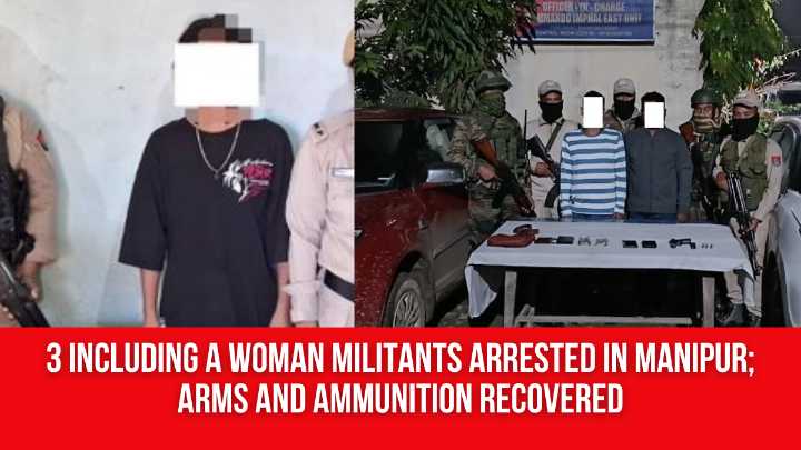 3 Including a Woman Militants Arrested in Manipur; Arms and Ammunition Recovered