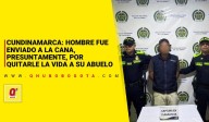 Cundinamarca: hombre fue enviado a la cana, presuntamente, por quitarle la vida a su abuelo