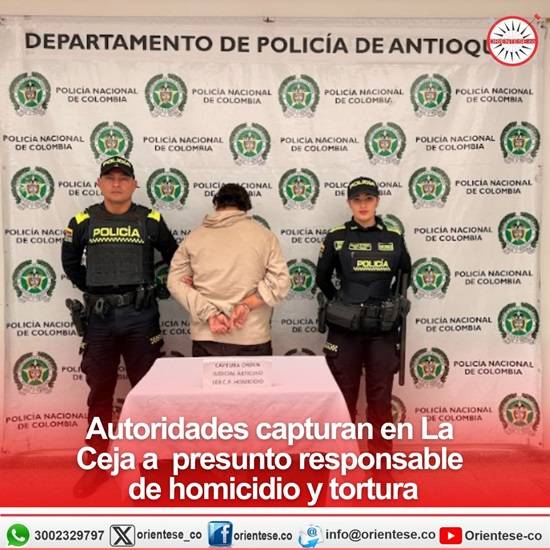 Autoridades capturan en La Ceja a presunto responsable de homicidio y tortura