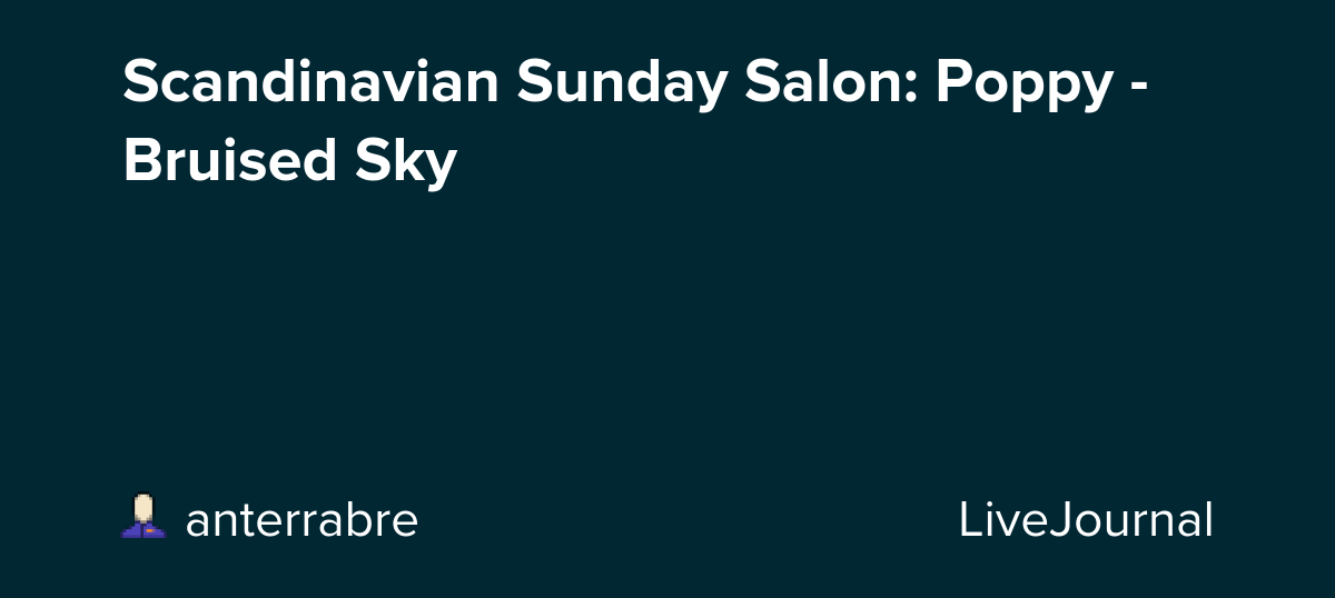 Scandinavian Sunday Salon: Poppy - Bruised Sky: ohnotheydidnt — LiveJournal