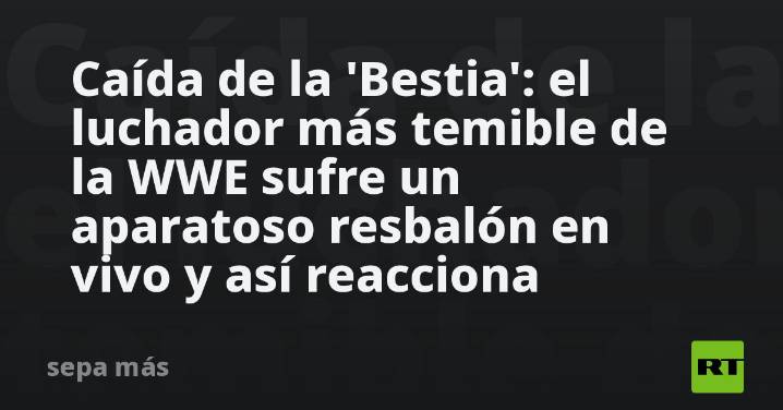 La ‘Bestia’ en problemas: el temido luchador de la WWE sufre un espectacular resbalón en pleno espectáculo y su reacción es inesperada