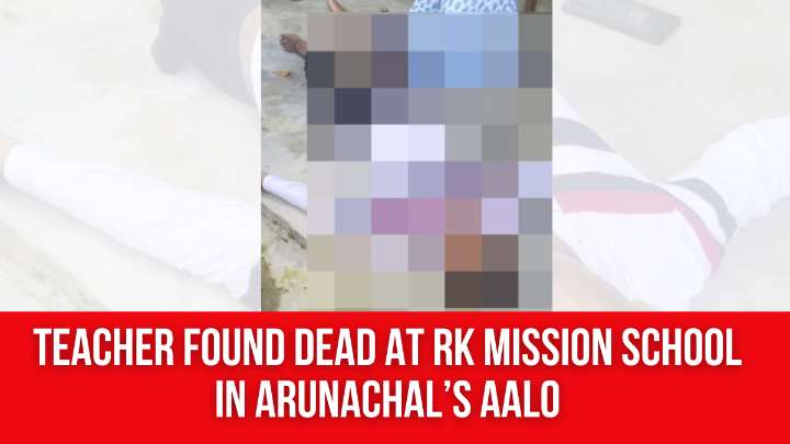 Teacher Found Dead at RK Mission School in Arunachal’s Aalo