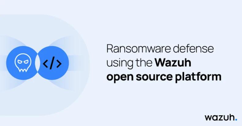 Ransomware Defense Using the Wazuh Open Source Platform