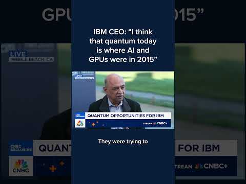 IBM CEO: 'I think quantum today is where AI and GPUs were in 2015'