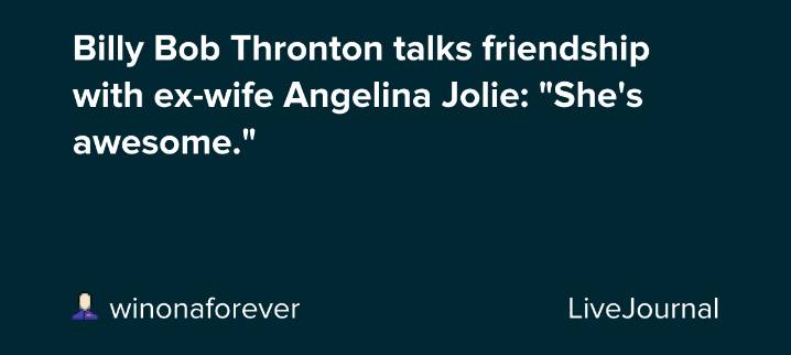 Billy Bob Thronton talks friendship with ex-wife Angelina Jolie: "She's awesome." : ohnotheydidnt — LiveJournal