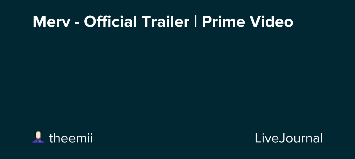 Merv - Official Trailer | Prime Video: ohnotheydidnt — LiveJournal