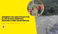 Bombero fue arrastrado por el río Blanco mientras buscaba a niña desaparecida