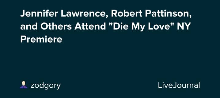 Jennifer Lawrence, Robert Pattinson, and Others Attend "Die My Love" NY Premiere: ohnotheydidnt