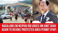 Nagaland CM Neiphiu Rio Urges HM Amit Shah Again to Revoke Protected Area Permit (PAP)