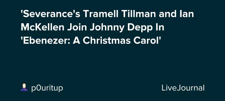 'Severance's Tramell Tillman and Ian McKellen Join Johnny Depp In 'Ebenezer: A Christmas Carol': ohnotheydidnt