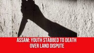 Assam: Youth Stabbed to Death Over Land Dispute