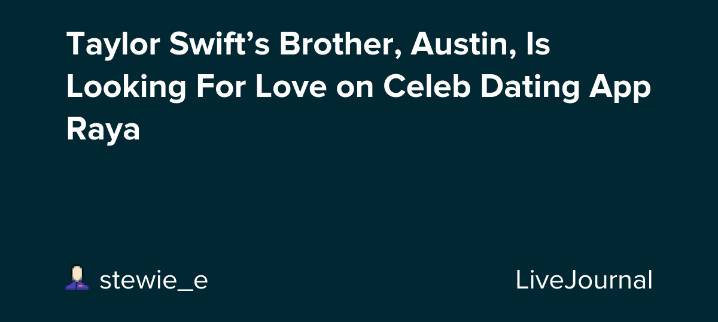 Taylor Swift’s Brother, Austin, Is Looking For Love on Celeb Dating App Raya: ohnotheydidnt