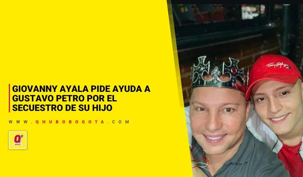 Giovanny Ayala pide ayuda a Gustavo Petro por el secuestro de su hijo