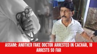 Assam: Another Fake Doctor Arrested in Cachar, 18 Arrests So Far