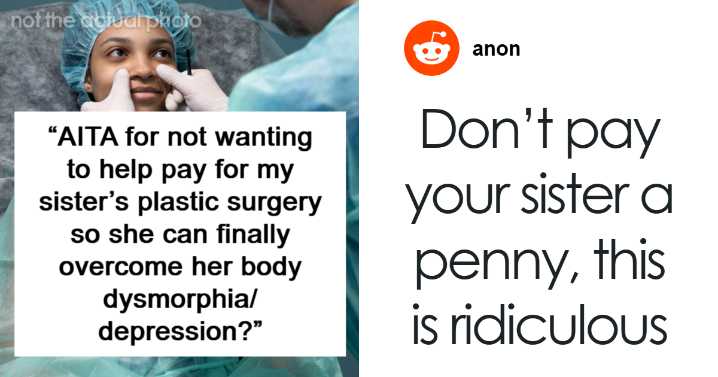 Woman Wonders If Sister’s Request For $4k Plastic Surgery Is Fair: “Finally Overcome Her Body Dysmorphia”