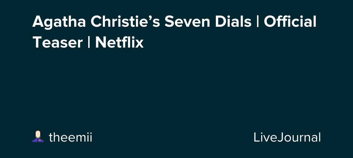 Agatha Christie’s Seven Dials | Official Teaser | Netflix: ohnotheydidnt — LiveJournal