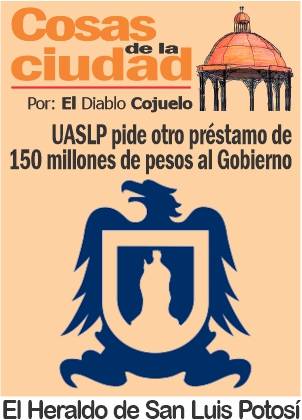 Cosas de la Ciudad: UASLP pide otro préstamo de 150 millones de pesos al Gobierno