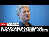 How A $500 Million Cash Infusion From Wall Street Adds Billions To Ripple’s Founders’ Net Worths