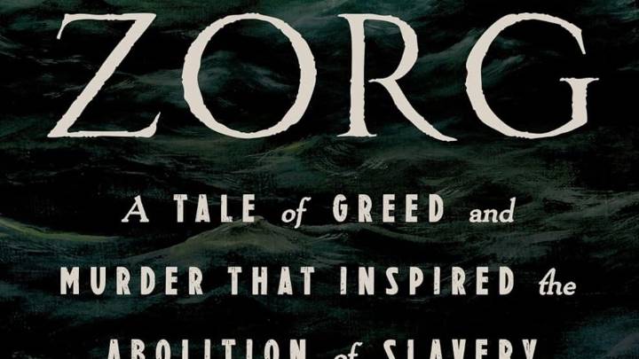 'The Zorg: A Tale of Greed and Murder that Inspired the Abolition of Slavery'