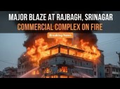 Major blaze breaks out at Commercial Complex in Rajbagh, Srinagar