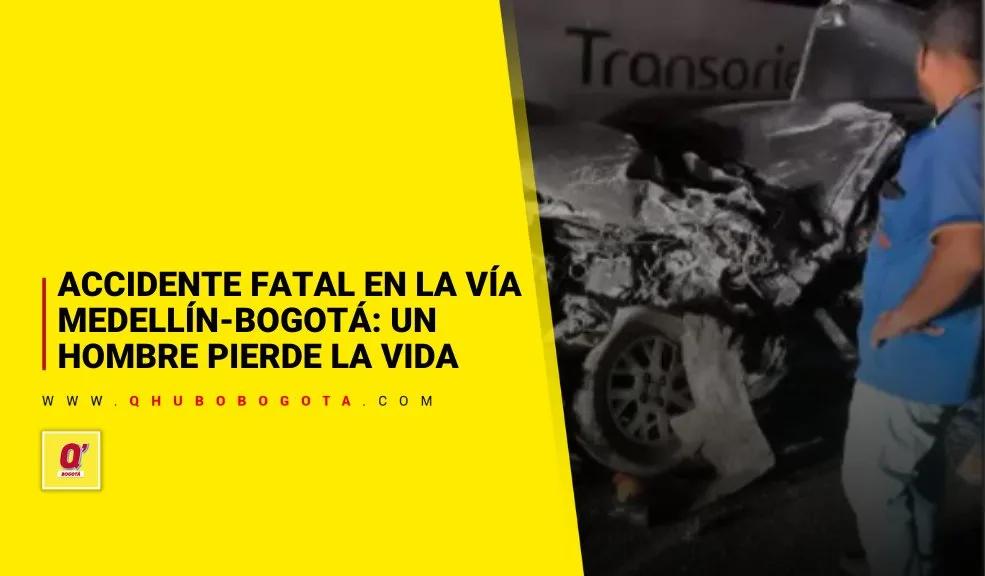 Accidente fatal en la vía Medellín-Bogotá: un hombre pierde la vida