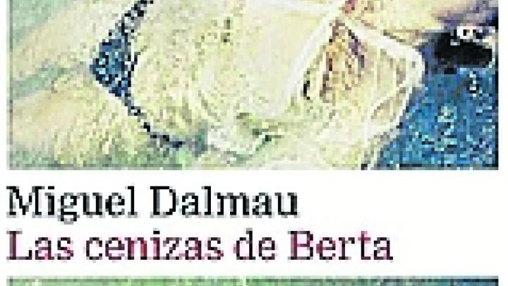 ‘Las cenizas de Berta’, de Miguel Dalmau, ya está en las librerías