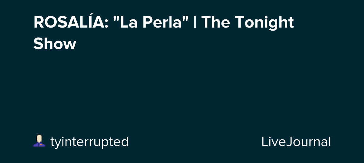 ROSALÍA: "La Perla" | The Tonight Show : ohnotheydidnt — LiveJournal