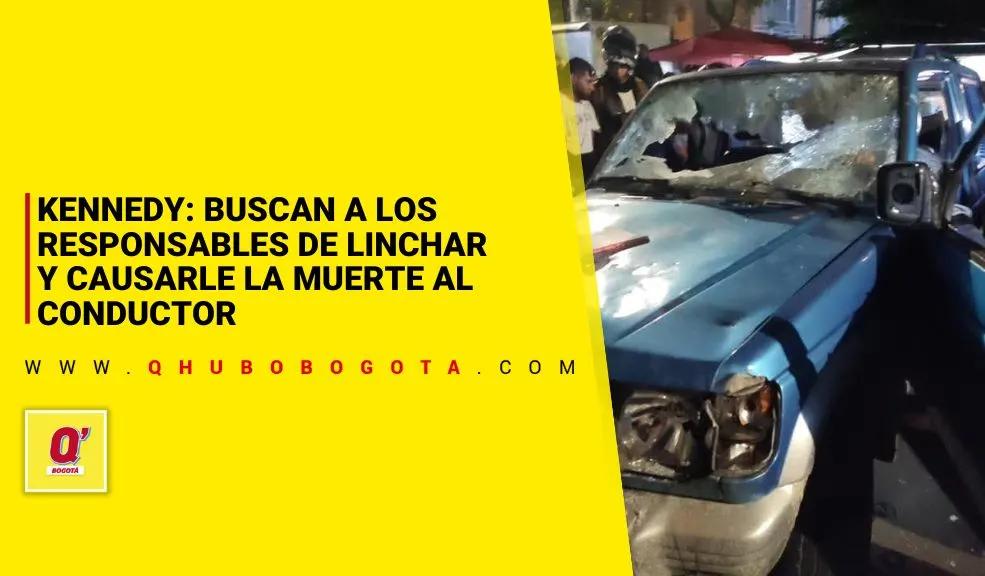 Kennedy: buscan a los responsables de linchar y causarle la muerte al conductor de camioneta