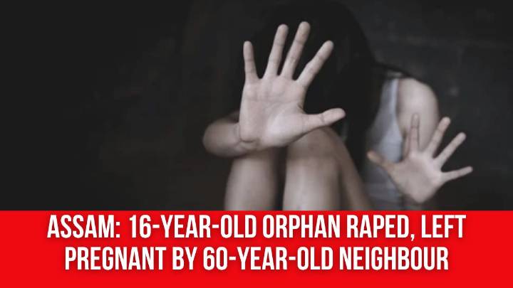 Assam: 16-year-old Orphan Raped, Left Pregnant by 60