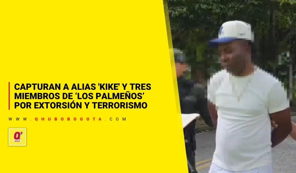 Capturan a alias 'Kike' y tres miembros de ‘Los Palmeños’ por extorsión y terrorismo