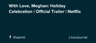 With Love, Meghan: Holiday Celebration | Official Trailer | Netflix: ohnotheydidnt — LiveJournal