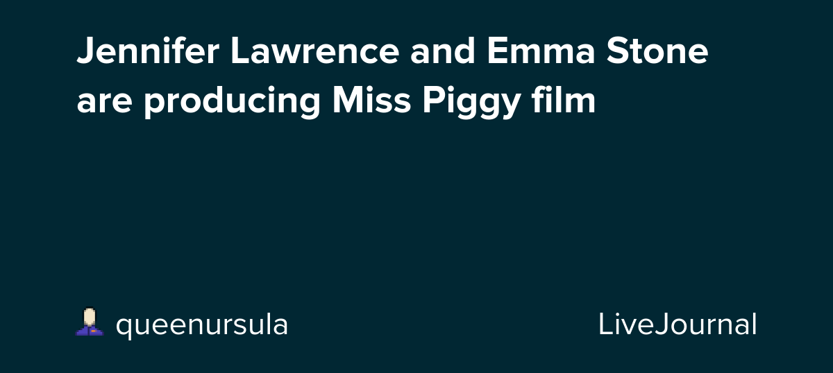 Jennifer Lawrence and Emma Stone are producing Miss Piggy film: ohnotheydidnt