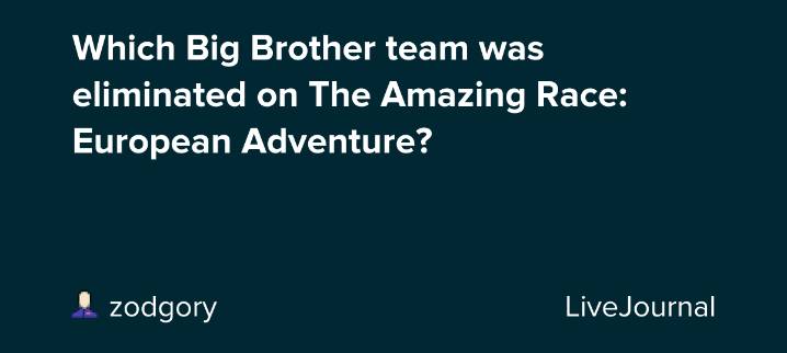 Which Big Brother team was eliminated on The Amazing Race: European Adventure?: ohnotheydidnt
