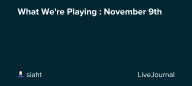 What We're Playing : November 9th: ohnotheydidnt