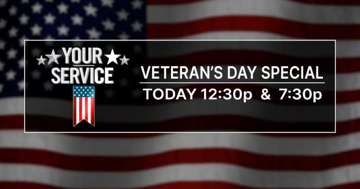 12:30 & 7:30 PM: Watch our 'Your Service Veterans Day' Special