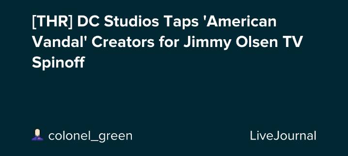 [THR] DC Studios Taps 'American Vandal' Creators for Jimmy Olsen TV Spinoff: ohnotheydidnt