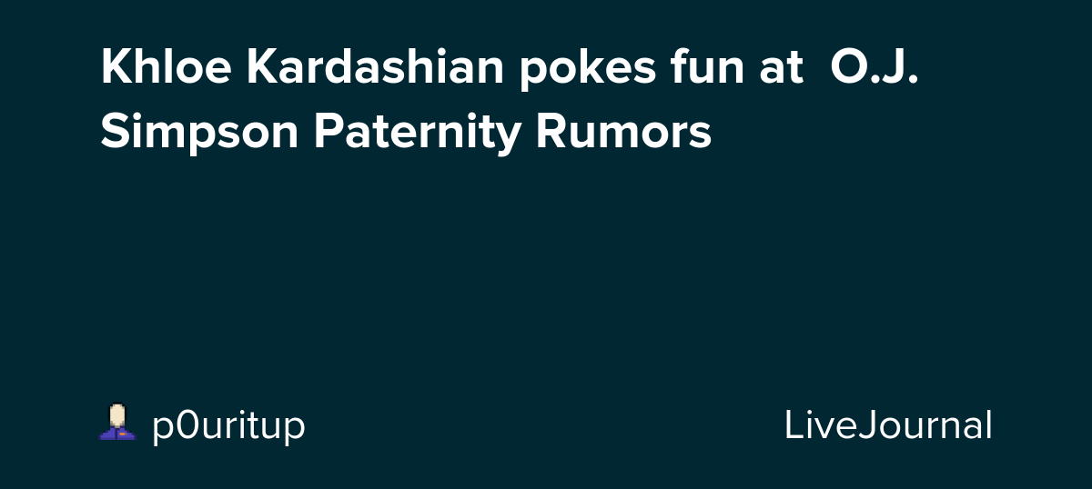 Khloe Kardashian pokes fun at  O.J. Simpson Paternity Rumors: ohnotheydidnt