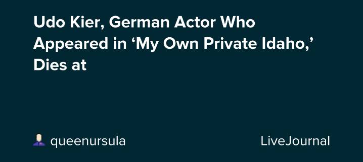Udo Kier, German Actor Who Appeared in ‘My Own Private Idaho,’ Dies at: ohnotheydidnt