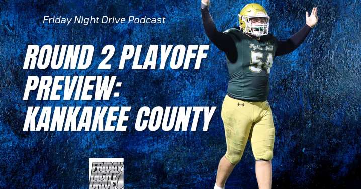 Friday Night Drive Podcast, Episode 336: IHSA football playoffs, Round 2 preview in Kankakee County