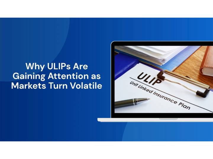 Why ULIPs Are Gaining Attention as Markets Turn Volatile