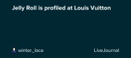 Jelly Roll is profiled at Louis Vuitton: ohnotheydidnt
