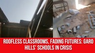 Roofless Classrooms, Fading Futures: Garo Hills’ Schools in Crisis