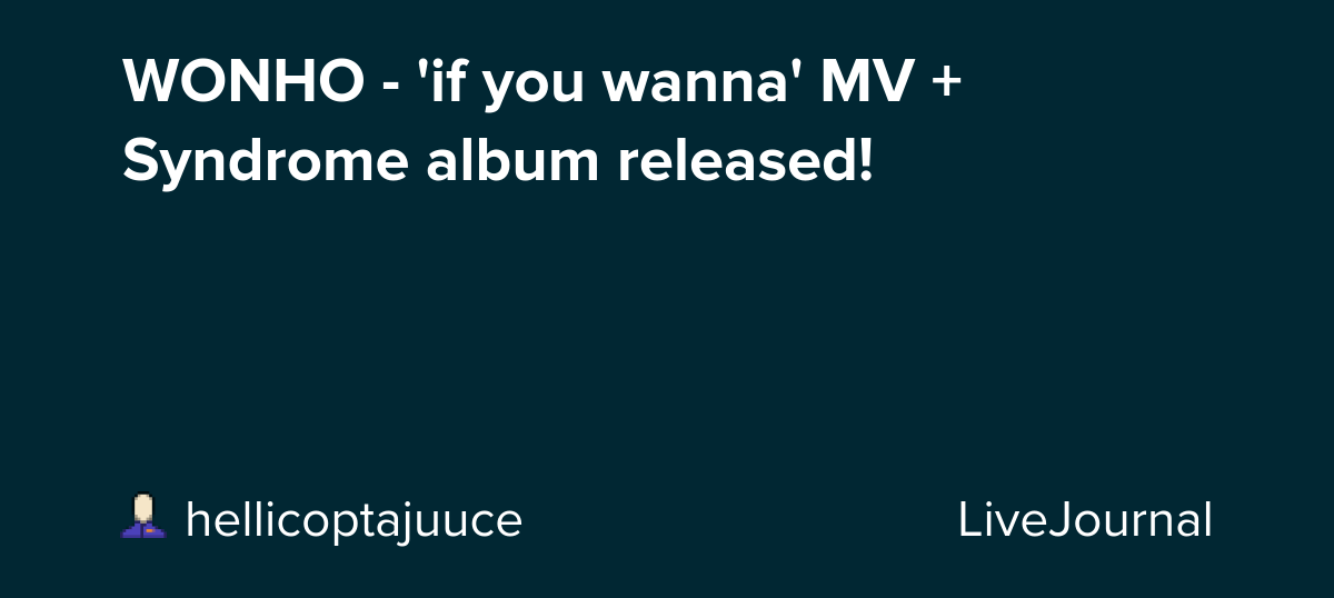 WONHO - 'if you wanna' MV + Syndrome album released!: ohnotheydidnt — LiveJournal