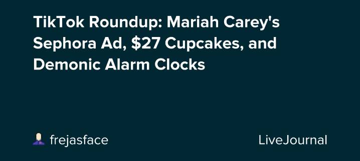 TikTok Roundup: Mariah Carey's Sephora Ad, $27 Cupcakes, and Demonic Alarm Clocks: ohnotheydidnt