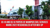 GS-III and GS-IV Papers of Manipur Civil Services Mains 2022 Rescheduled After Mix