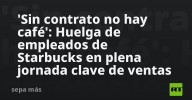 'Sin contrato no hay café': Huelga de empleados de Starbucks en plena jornada clave de ventas